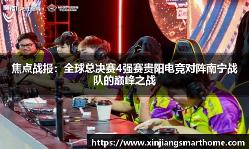 焦点战报：全球总决赛4强赛贵阳电竞对阵南宁战队的巅峰之战